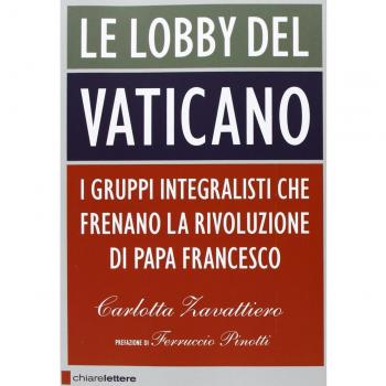Le lobby del Vaticano. I gruppi integralisti che frenano la rivoluzione di papa Francesco