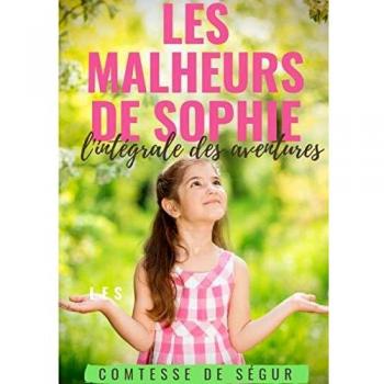 Les Malheurs de Sophie : l'intégrale des aventures: Le chef-d'oeuvre de la Comtesse de Ségur
