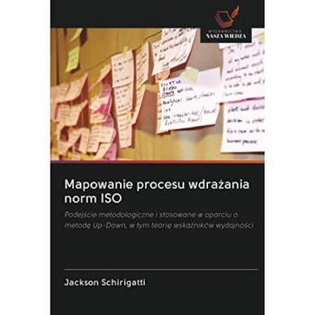 Mapowanie procesu wdrażania norm ISO: Podejście metodologiczne i stosowane w oparciu o metodę Up-Down, w tym teorię wskaźników wydajności: Podejscie ... Up-Down, w tym teorie wskazników wydajnosci
