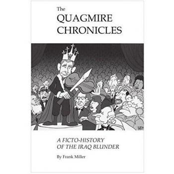 The Quagmire Chronicles: A Ficto-history of the Iraq Blunder by Frank Miller...