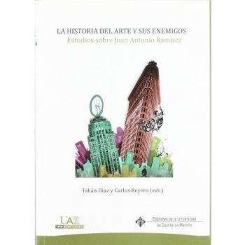 La historia del arte y sus enemigos. Estudios sobre Juan Antonio Ramírez. Estudios sobre Juan Antonio Rámirez