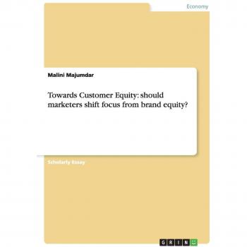 Towards Customer Equity: should marketers shift focus from brand equity?