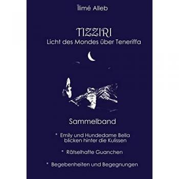 TIZZIRI: Licht des Mondes über Teneriffa / Hinter den Kulissen dieser Insel begegnen Ihnen 'die Schöne & das Biest', geheimnisvolle Aborigenes, eine unsichtbaren Insel, Drache Ladon........