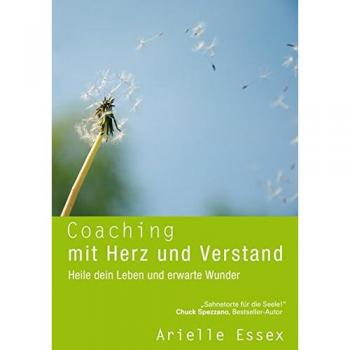 Coaching mit Herz und Verstand: Heile dein Leben und erwarte Wunder