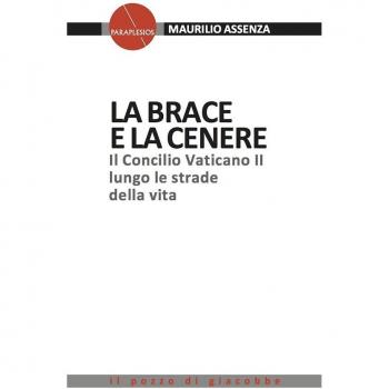La brace e la cenere. Il Concilio Vaticano II lungo le strade della vita