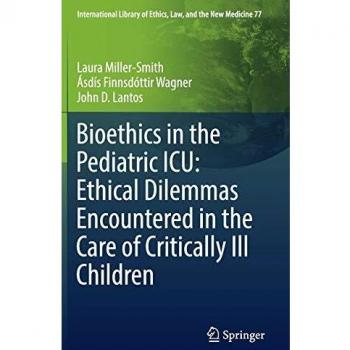 Bioethics in the Pediatric ICU: Ethical Dilemmas Encountered in the Care of Critically Ill Children: 77