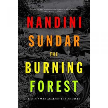 The Burning Forest: Indias War Against the Maoists