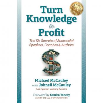 Turn Knowledge to Profit: The Six Secrets of Successful Speakers, Coaches and Authors