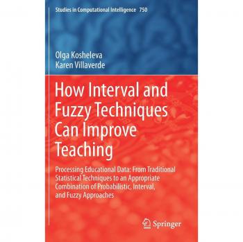 How Interval and Fuzzy Techniques Can Improve Teaching: Processing Educational Data: From Traditional Statistical Techniques to an Appropriate ... in Computational Intelligence, 750, Band 750)