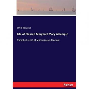 Life of Blessed Margaret Mary Alacoque: from the French of Monseigneur Bougaud