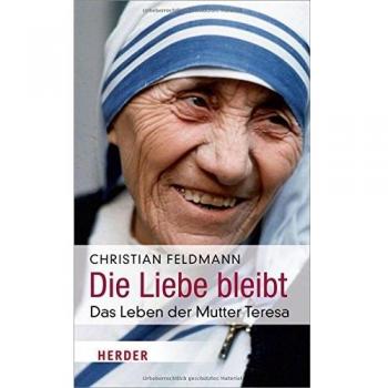 Die Liebe bleibt: Das Leben der Mutter Teresa