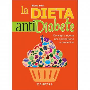 La dieta anti diabete. Consigli e ricette per combatterlo e prevenirlo