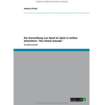 Die Darstellung von Spiel im Spiel in Arthur Schnitzlers Der Grüne Kakadu
