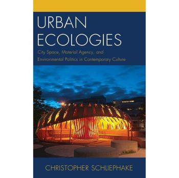 Urban Ecologies: City Space, Material Agency, and Environmental Politics in Contemporary Culture
