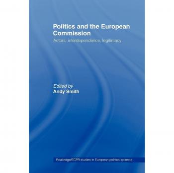 Politics and the European Commission: Actors, Interdependence, Legitimacy (Routledge/ECPR Studies in European Political Science)