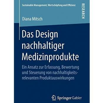 Das Design nachhaltiger Medizinprodukte: Ein Ansatz zur Erfassung, Bewertung und Steuerung von nachhaltigkeitsrelevanten Produktauswirkungen