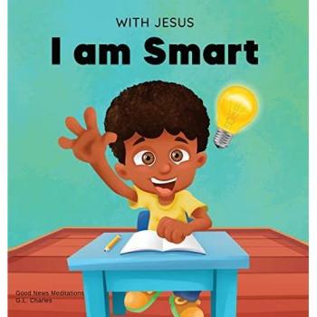 With Jesus I am Smart: A Christian children's book to help kids see Jesus as their source of wisdom and intelligence; ages 4-6, 6-8, 8-10