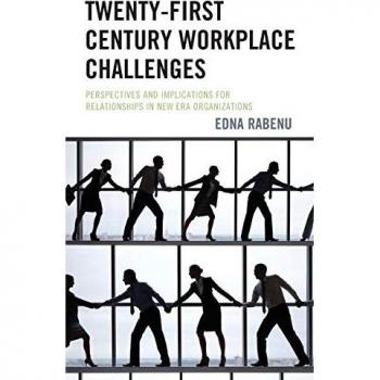 Twenty-First Century Workplace Challenges: Perspectives and Implications for Relationships in New Era Organizations