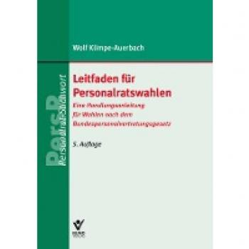 Leitfaden für Personalratswahlen: Eine Handlungsanleitung für Wahlen nach dem Bundespersonalvertretungsgesetz (Arbeitsrecht in der betrieblichen Praxis)