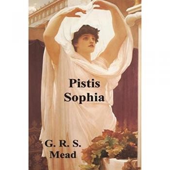 Pistis Sophia: The Gnostic Tradition of Mary Magdalene, Jesus, and His Disciples
