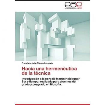 Hacia una hermenéutica de la técnica: Introducción a la obra de Martín Heidegger Ser y tiempo, realizada para alumnos de grado y posgrado en filosofía.