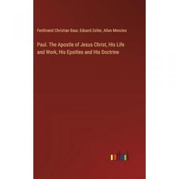 Paul. The Apostle of Jesus Christ, His Life and Work, His Epsitles and His Doctrine