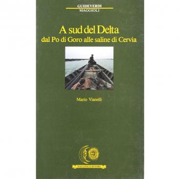 A sud del delta. Dal Po di Goro alle saline di Cervia