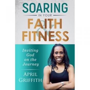 Griffith, April: SOARING IN YOUR FAITH AND FITNESS