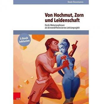 Beate Bossmanns Von Hochmut, Zorn Und Leidenschaft Ovids Metamorphosen Als Binnendifferenziertes Lektüreprojekt