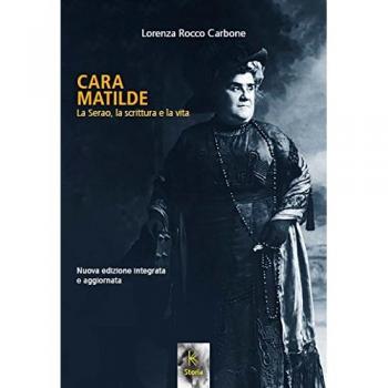 Cara Matilde la Serao, la scrittura e la vita. Nuova ediz.