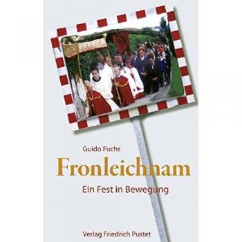 Guido Fuchs Fronleichnam: Ein Fest In Bewegung. Liturgie Und Alltag