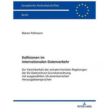 Kollisionen im internationalen Datenverkehr: Zur Vereinbarkeit der extraterritorialen Regelungen der EU-Datenschutz-Grundverordnung mit ausgewählten ... Hochschulschriften Recht, Band 6187)