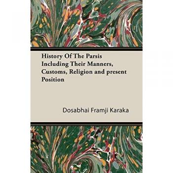 History Of The Parsis Including Their Manners, Customs, Religion and present Position