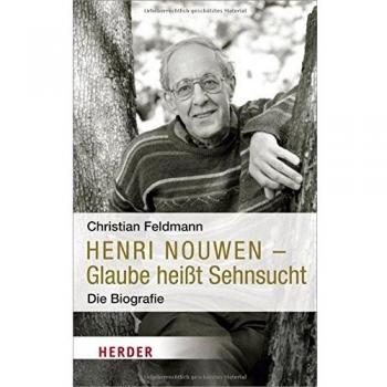 Henri Nouwen: Glaube heißt Sehnsucht. Die Biografie
