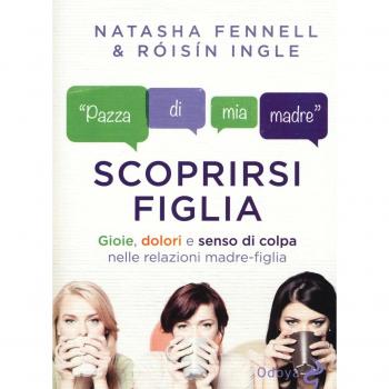 Scoprirsi figlia. Gioie, dolori e senso di colpa nelle relazioni madre-figlia