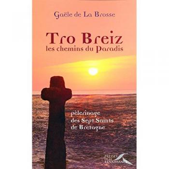 Tro Breiz, les chemins du Paradis : Pèlerinage des Sept Saints de Bretagne