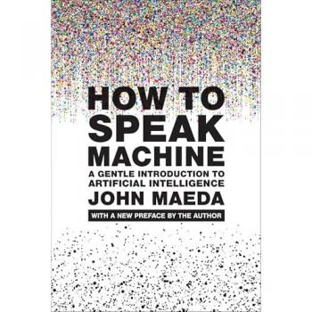 How to Speak Machine, with a New Preface by the Author: A Gentle Introduction to Artificial Intelligence