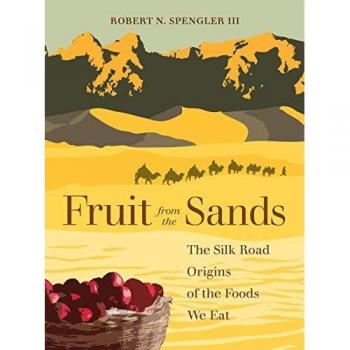 Fruit from the Sands : The Silk Road Origins of the Foods We Eat, by Robert N. Spengler