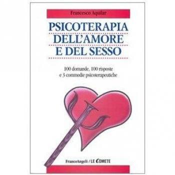 Psicoterapia dell'amore e del sesso. 100 domande, 100 risposte e 3 commedie psicoterapeutiche
