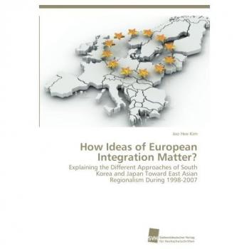 How Ideas of European Integration Matter?: Explaining the Different Approaches of South Korea and Japan Toward East Asian Regionalism During 1998-2007