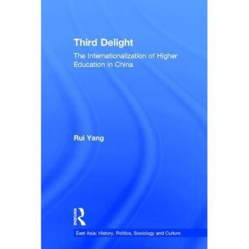 The Third Delight: Internationalization of Higher Education in China (East Asia: History, Politics, Sociology and Culture)