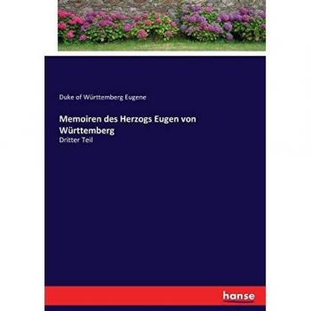 Memoiren des Herzogs Eugen von Württemberg: Dritter Teil