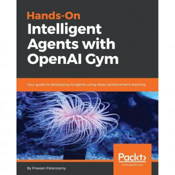 Hands-On Intelligent Agents with OpenAI Gym