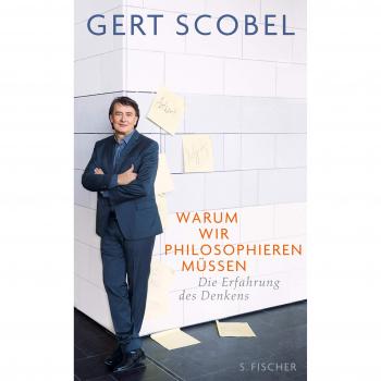 Gert Scobel Warum Wir Philosophieren Müssen: Die Erfahrung Des Denkens