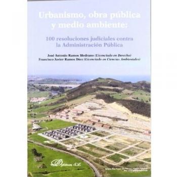 Urbanismo, obra pública y medio ambiente: 100 resoluciones judiciales contra la administración pública (Tapa blanda).