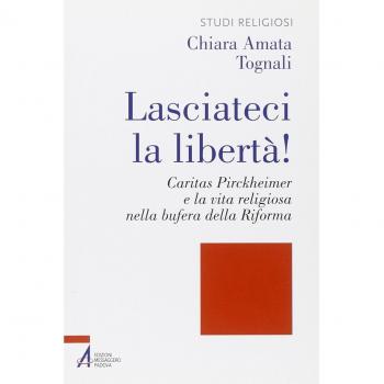 Lasciateci la libertà! Caritas Pirckheimer e la vita religiosa nella bufera della Riforma