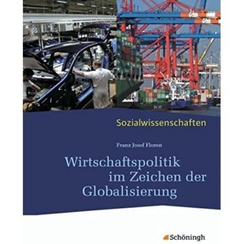 Sozialwissenschaften in der Sekundarstufe II: Sozialwissenschaften: Wirtschaftspolitik im Zeichen der Globalisierung: Neubearbeitung 2012
