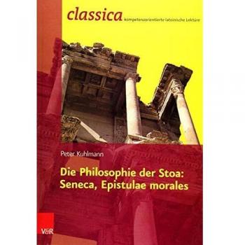 Peter Kuhlmann Die Philosophie Der Stoa: Seneca, Epistulae Morales (Classica Kompetenzorientierte Lateinische Lekture)