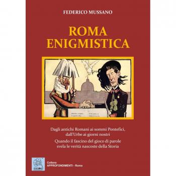 Roma enigmistica. Dagli antichi Romani ai sommi pontefici, dall'urbe ai giorni nostri. Quando il fascino del gioco di parole svela le verità nascoste della storia