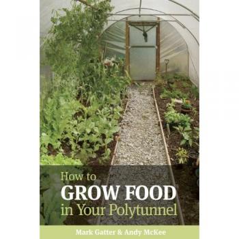 How to Grow Food in Your Polytunnel : All Year Round